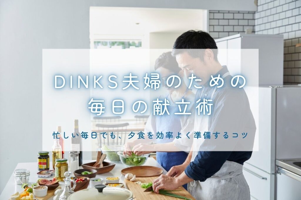 共働きDINKS夫婦の毎日の献立術｜ラクだけど満足できる平日ごはんスタイルを見つけよう