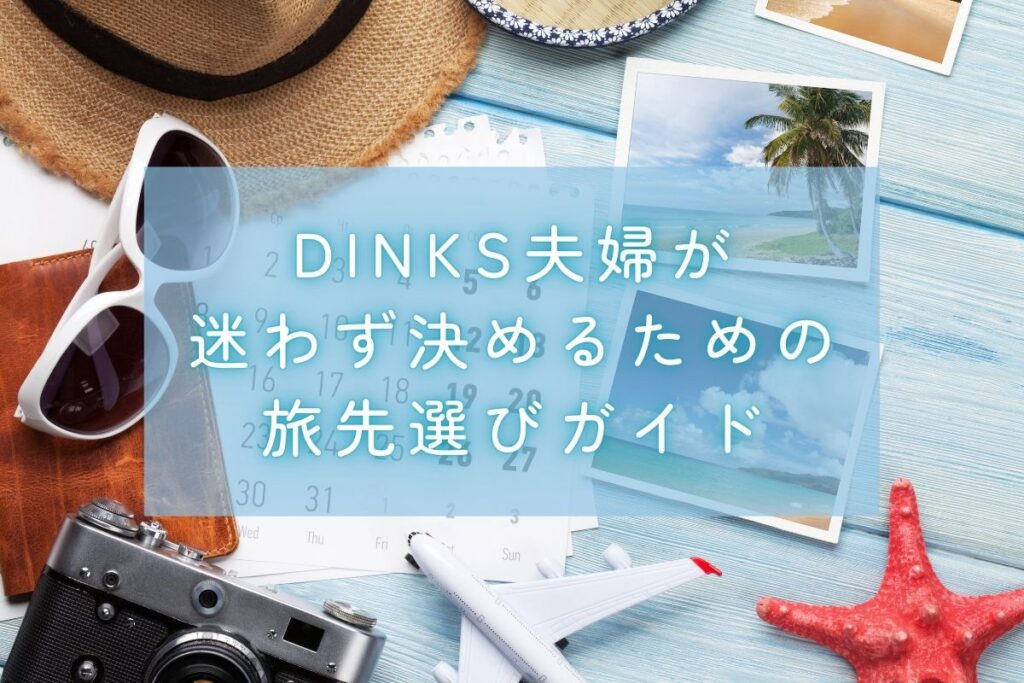 旅行はどこ行く？DINKS夫婦が迷わず決めるための旅先選びガイド