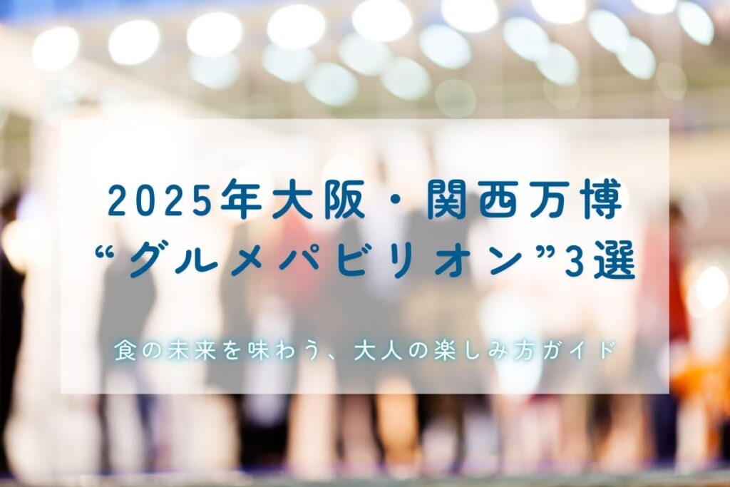 2025年大阪・関西万博の“グルメパビリオン”3選！
